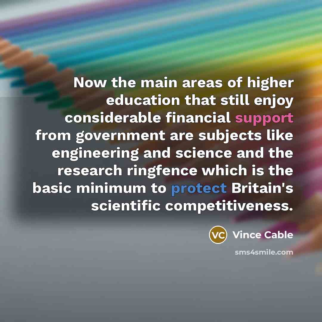 “Now the main areas of higher education that still enjoy…” quote by Vince Cable