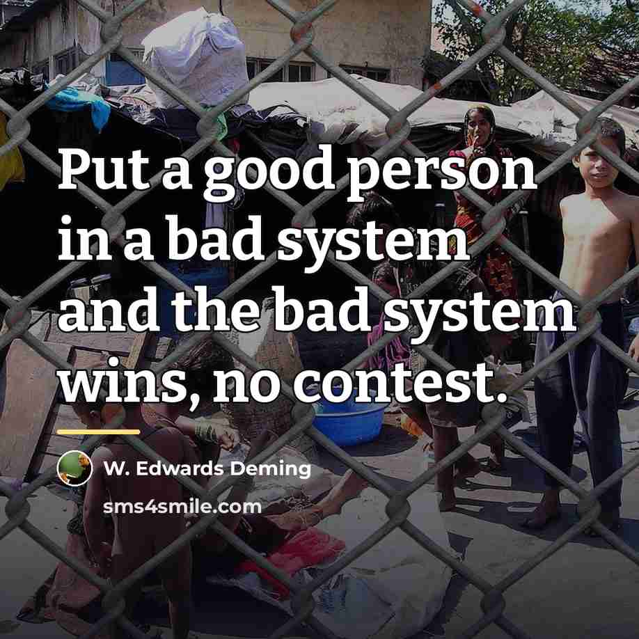 “Put a good person in a bad system and the…” quote by W. Edwards Deming