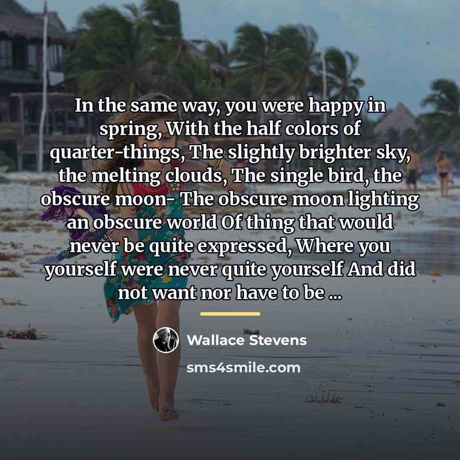“In the same way, you were happy in spring, With…” quote by Wallace Stevens