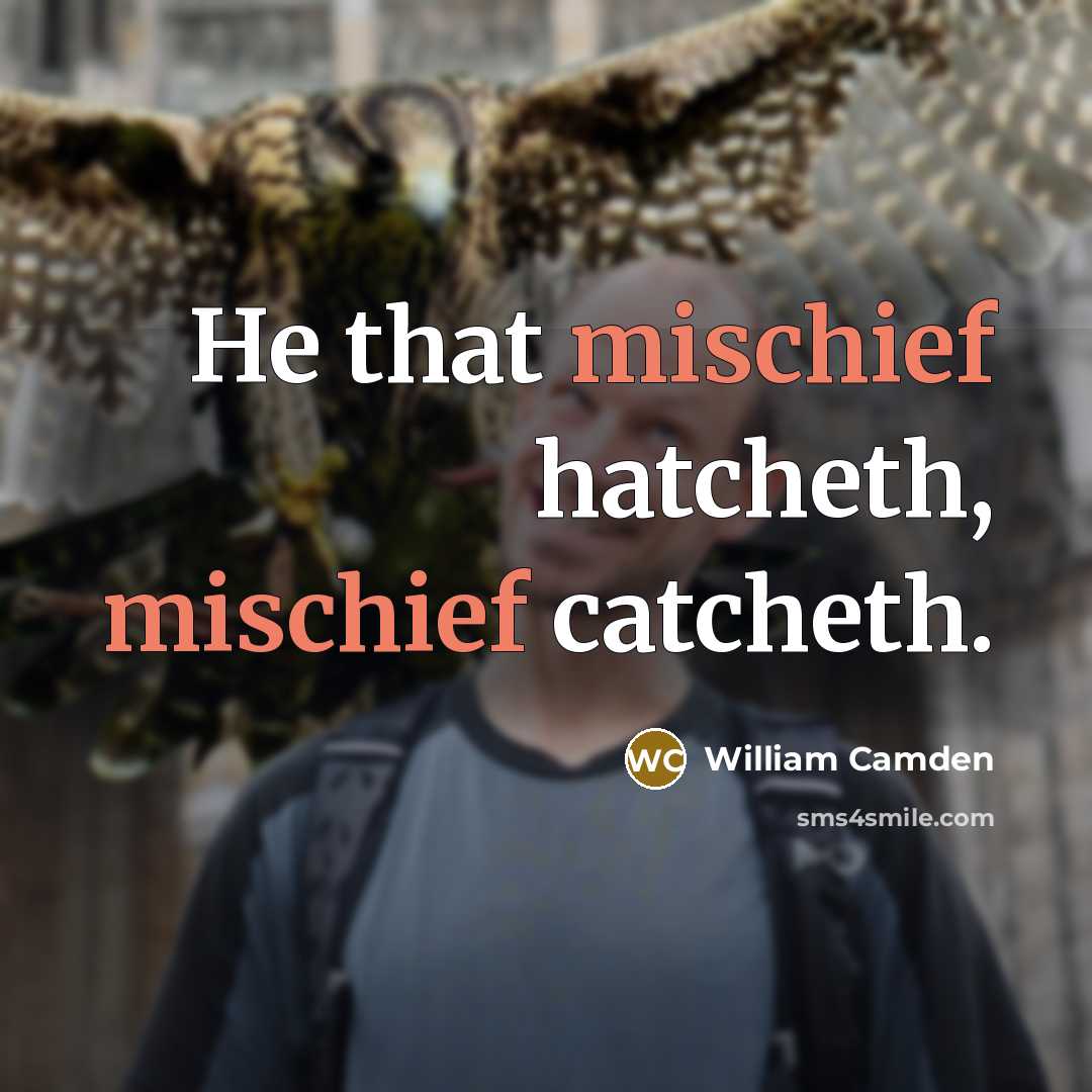 “He that mischief hatcheth, mischief catcheth.…” quote by William Camden