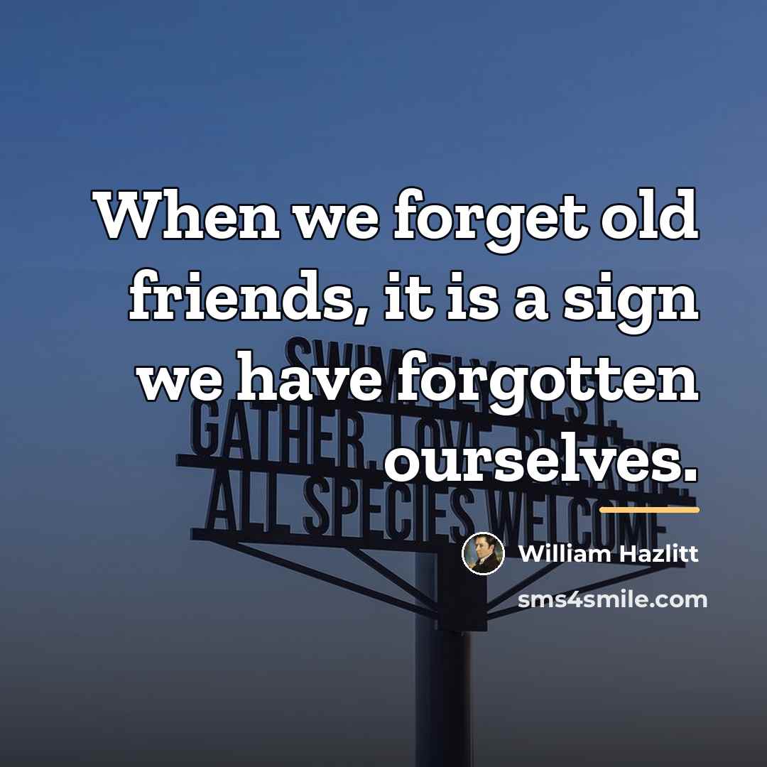 “When we forget old friends, it is a sign we…” quote by William Hazlitt