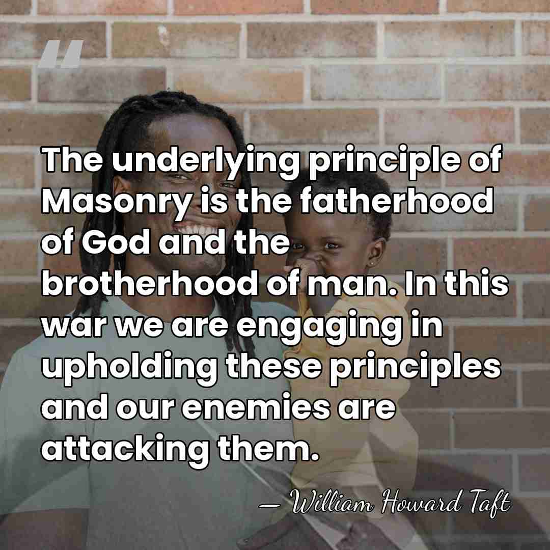 The underlying principle of Masonry is the fatherhood of God and the&hellip; - William Howard Taft