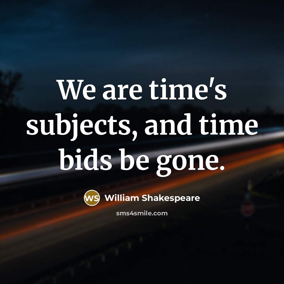 “We are time's subjects, and time bids be gone.…” quote by William Shakespeare