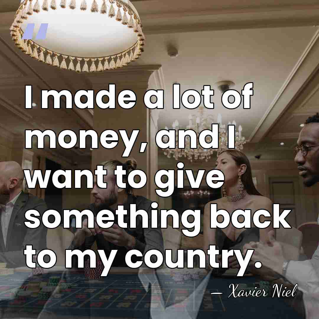 I made a lot of money, and I want to give something&hellip; - Xavier Niel