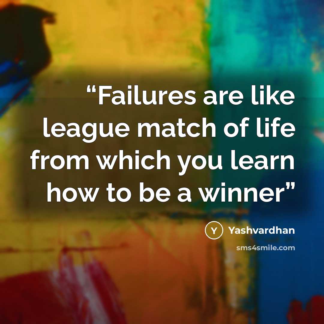 “Failures are like league match of life from which you learn how to be a winner” quote by Yashvardhan