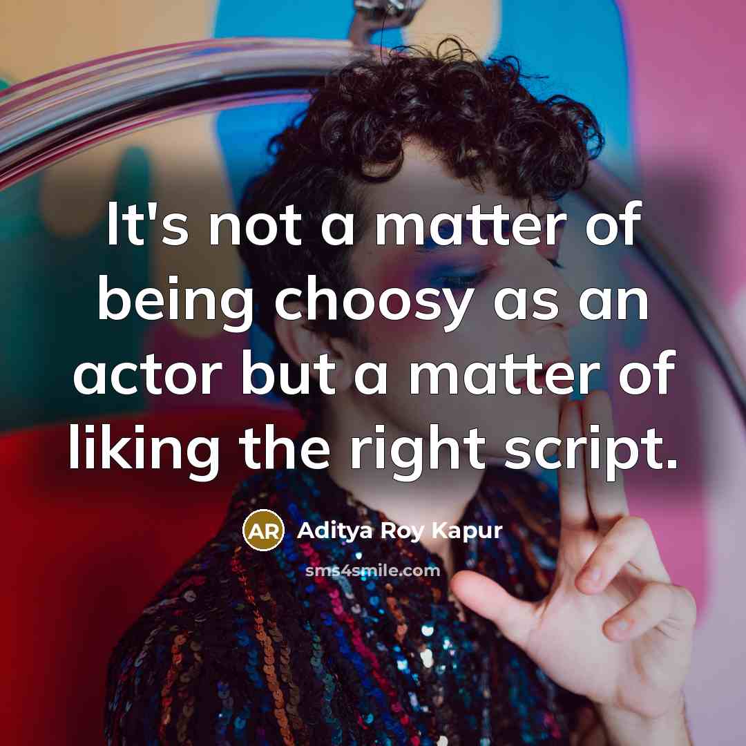 “It's not a matter of being choosy as an actor…” quote by Aditya Roy Kapur