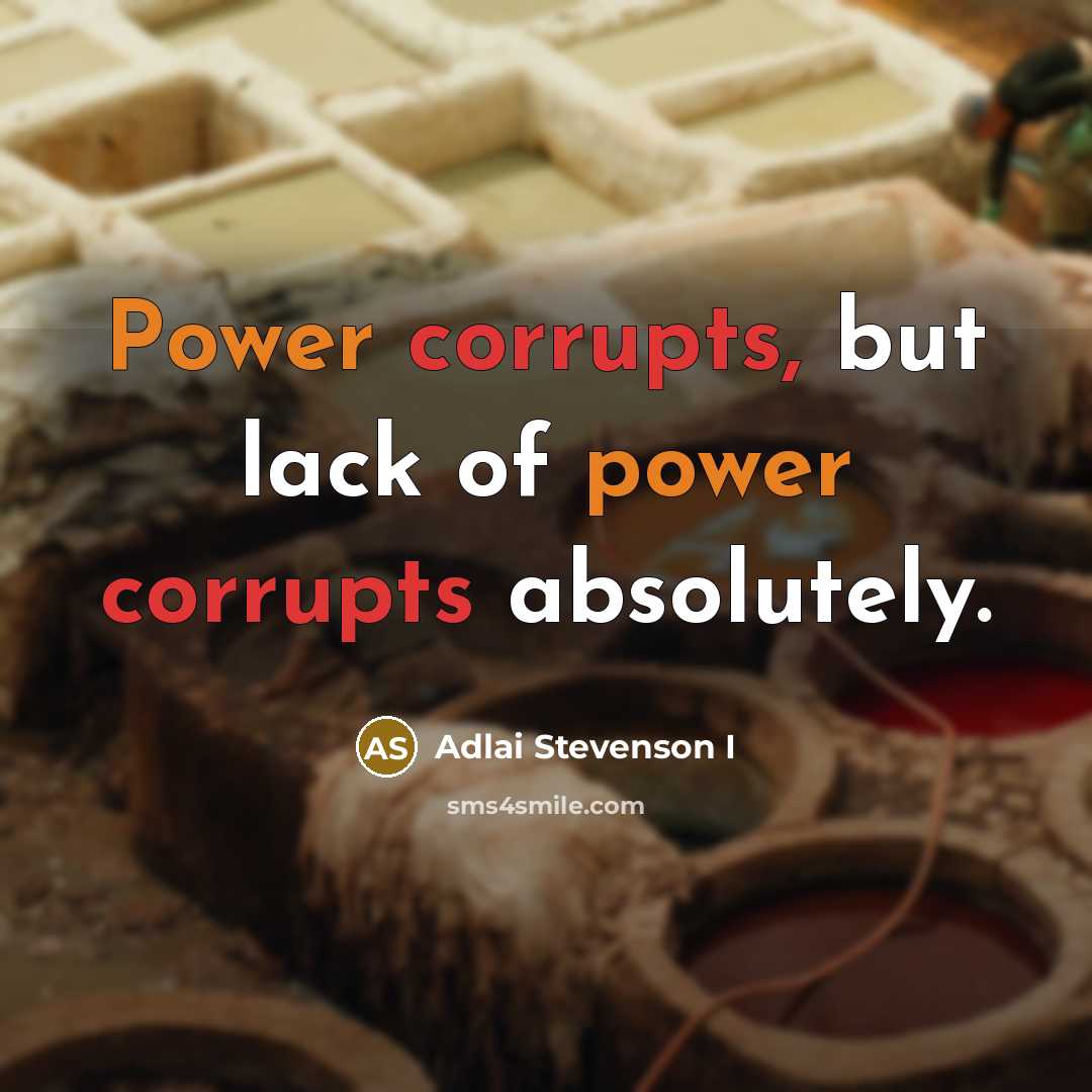 “Power corrupts, but lack of power corrupts absolutely.…” quote by Adlai Stevenson I
