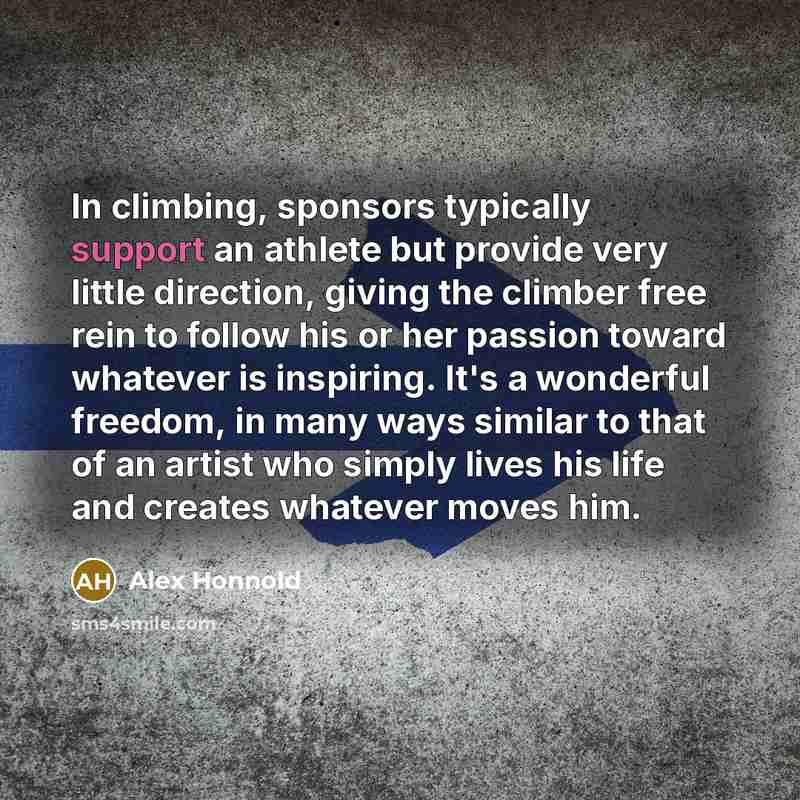“In climbing, sponsors typically support an athlete but provide very…” quote by Alex Honnold