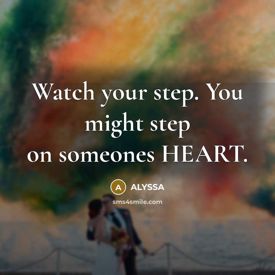 “Watch your step. You might step on someones HEART.…” quote by ALYSSA