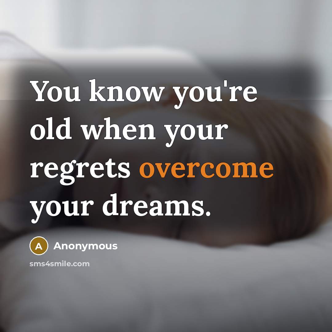 “You know you're old when your regrets overcome your dreams.…” quote by Anonymous