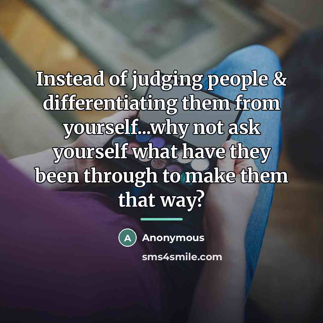 “Instead of judging people & differentiating them from yourself...why not…” quote by Anonymous