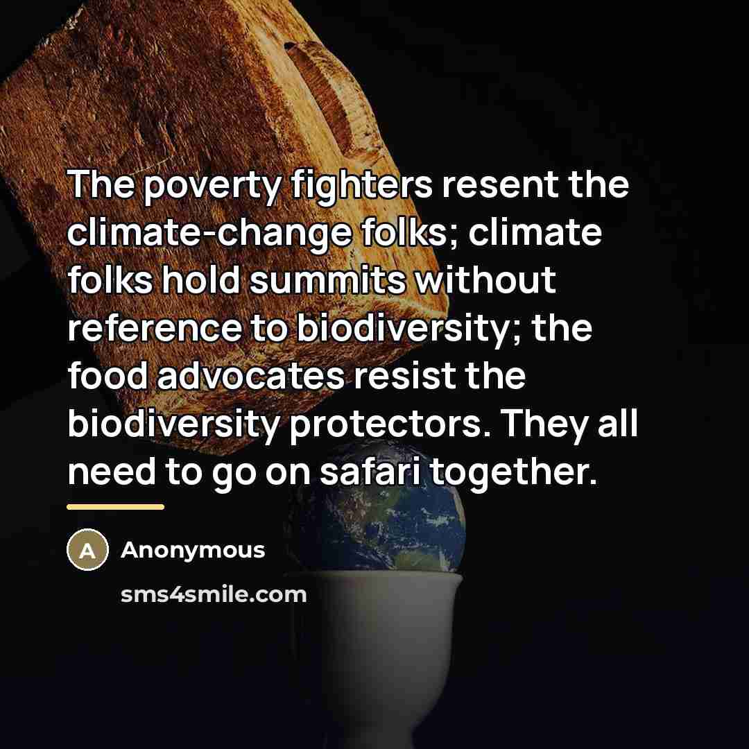 “The poverty fighters resent the climate-change folks; climate folks hold…” quote by Anonymous