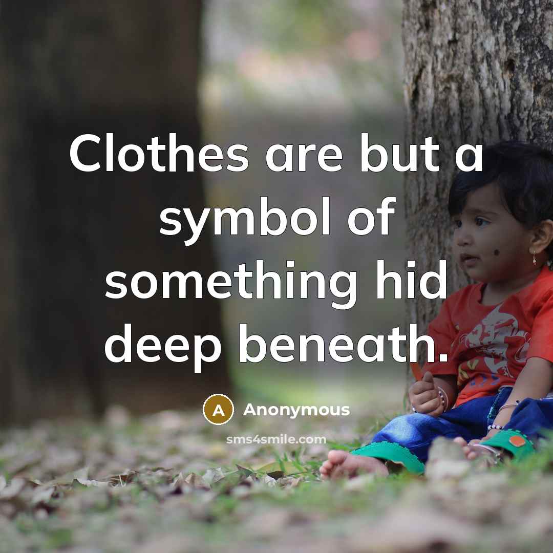 “Clothes are but a symbol of something hid deep beneath.…” quote by Anonymous