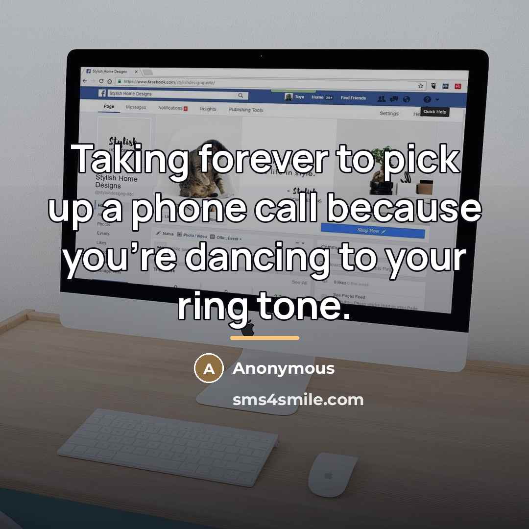 “Taking forever to pick up a phone call because you're…” quote by Anonymous