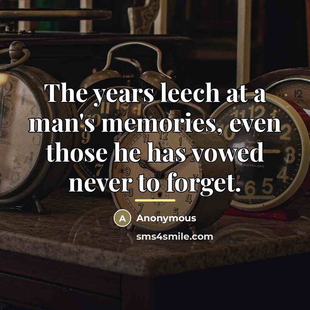 “The years leech at a man's memories, even those he…” quote by Anonymous