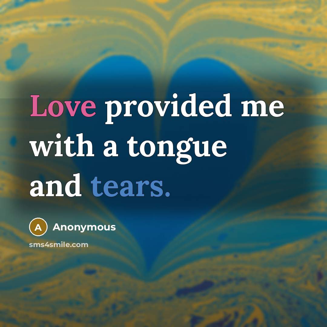 “Love provided me with a tongue and tears.…” quote by Anonymous