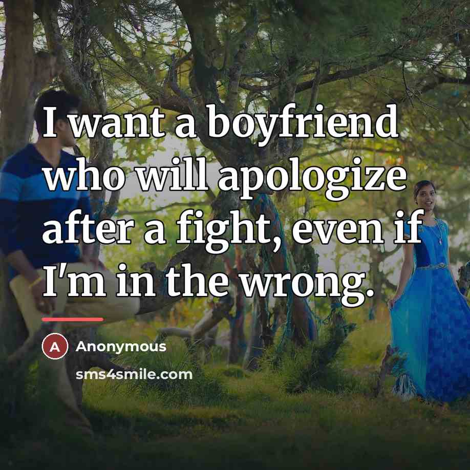 “I want a boyfriend who will apologize after a fight,…” quote by Anonymous