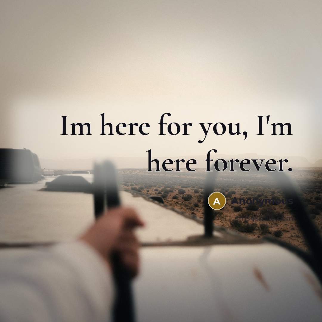“Im here for you, I'm here forever.…” quote by Anonymous