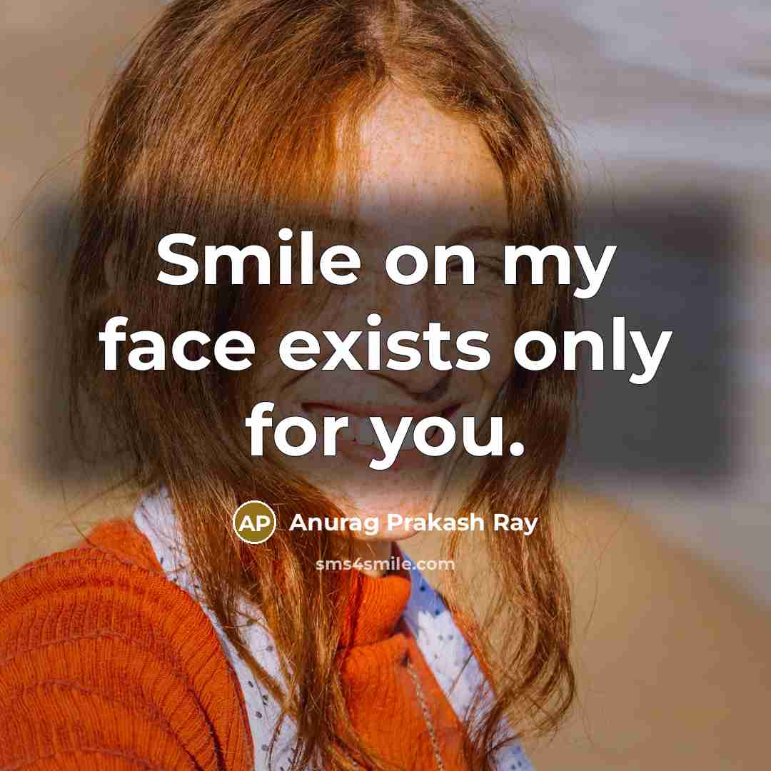 “Smile on my face exists only for you.…” quote by Anurag Prakash Ray