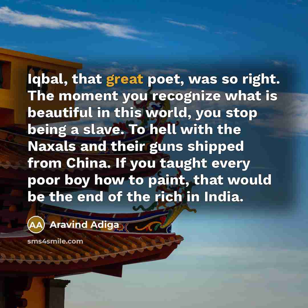 “Iqbal, that great poet, was so right. The moment you…” quote by Aravind Adiga
