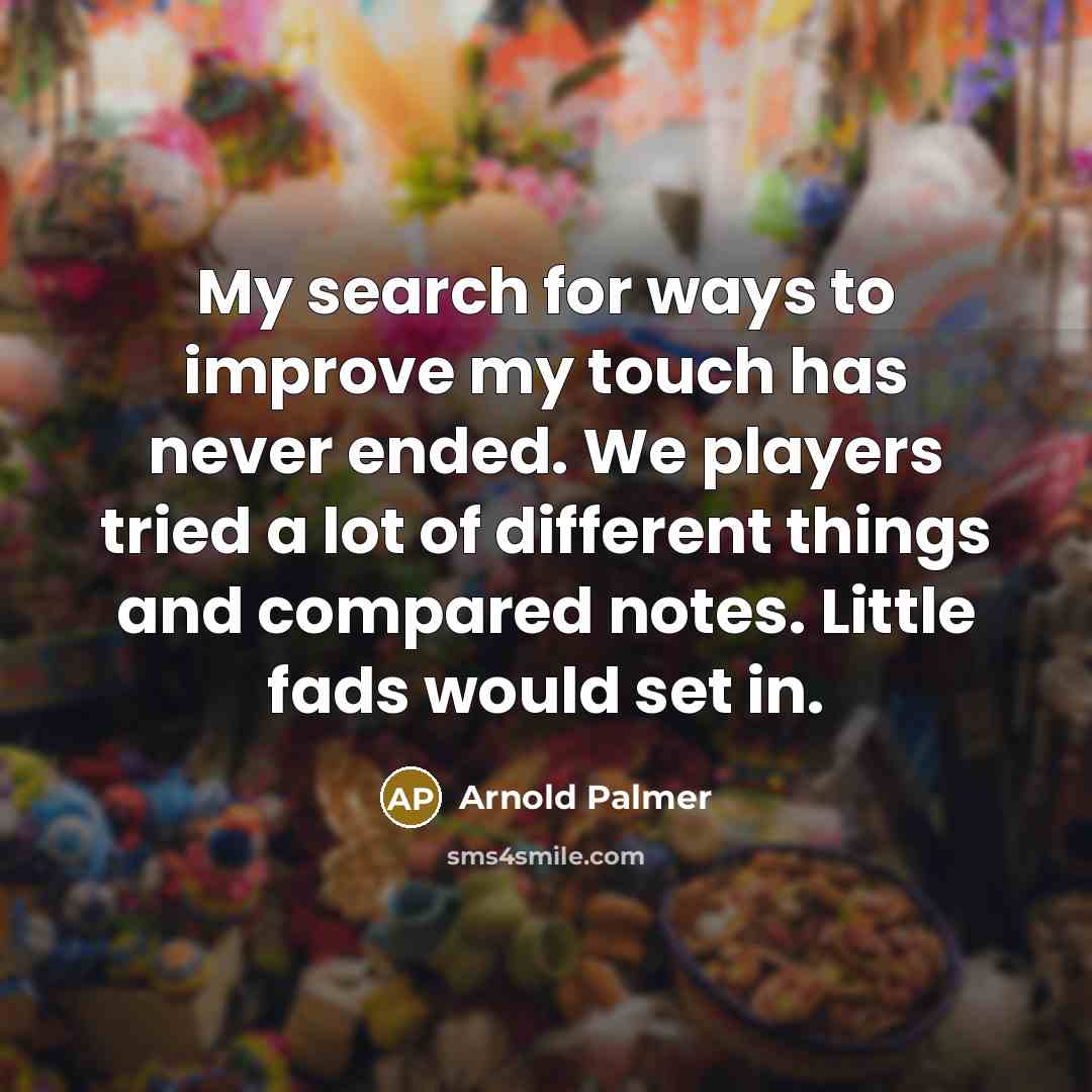 “My search for ways to improve my touch has never…” quote by Arnold Palmer