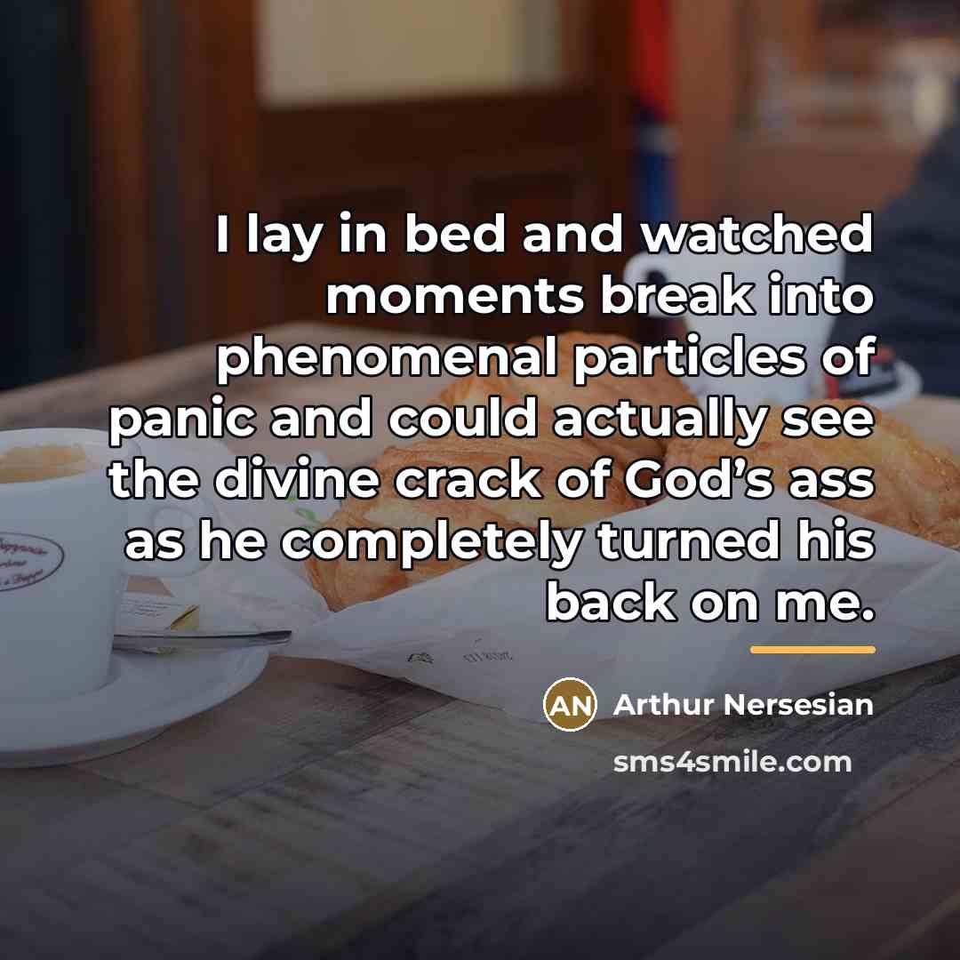 “I lay in bed and watched moments break into phenomenal…” quote by Arthur Nersesian
