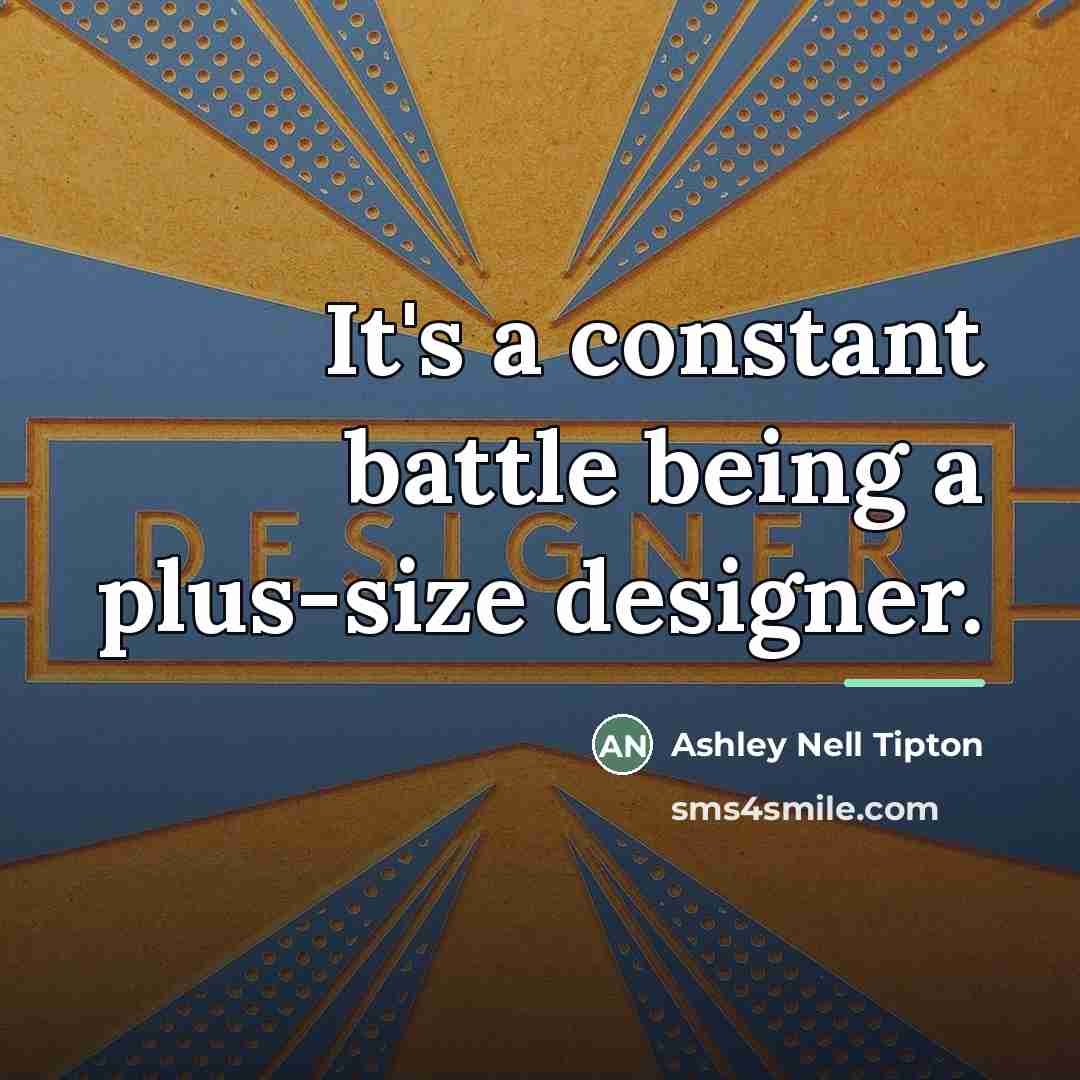 “It's a constant battle being a plus-size designer.…” quote by Ashley Nell Tipton
