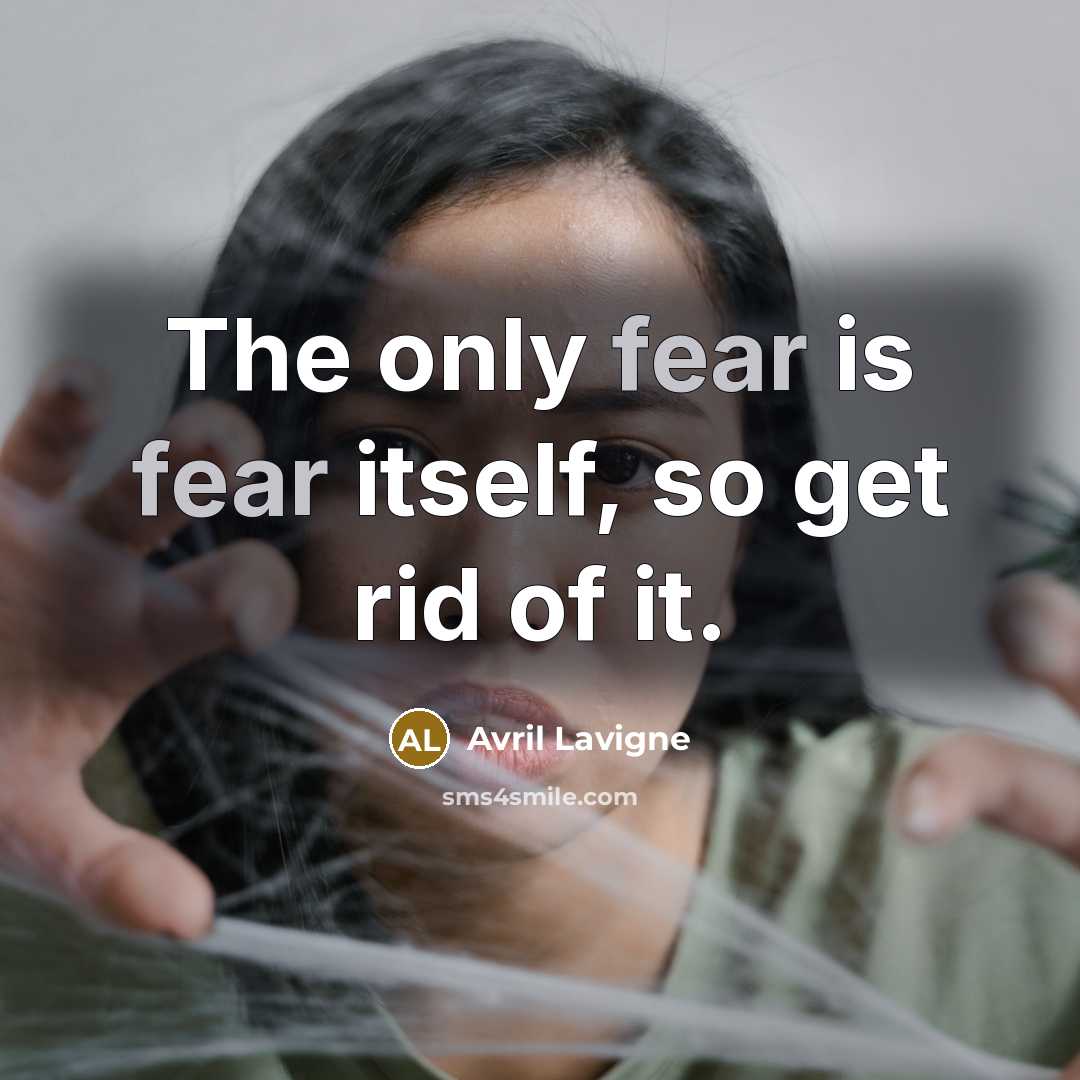 “The only fear is fear itself, so get rid of…” quote by Avril Lavigne