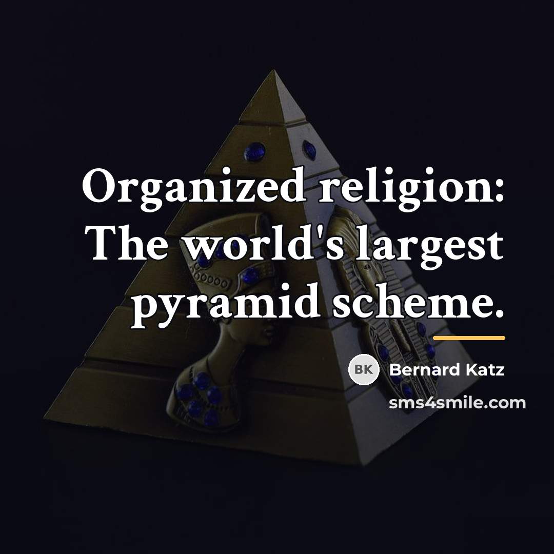 “Organized religion: The world's largest pyramid scheme.…” quote by Bernard Katz