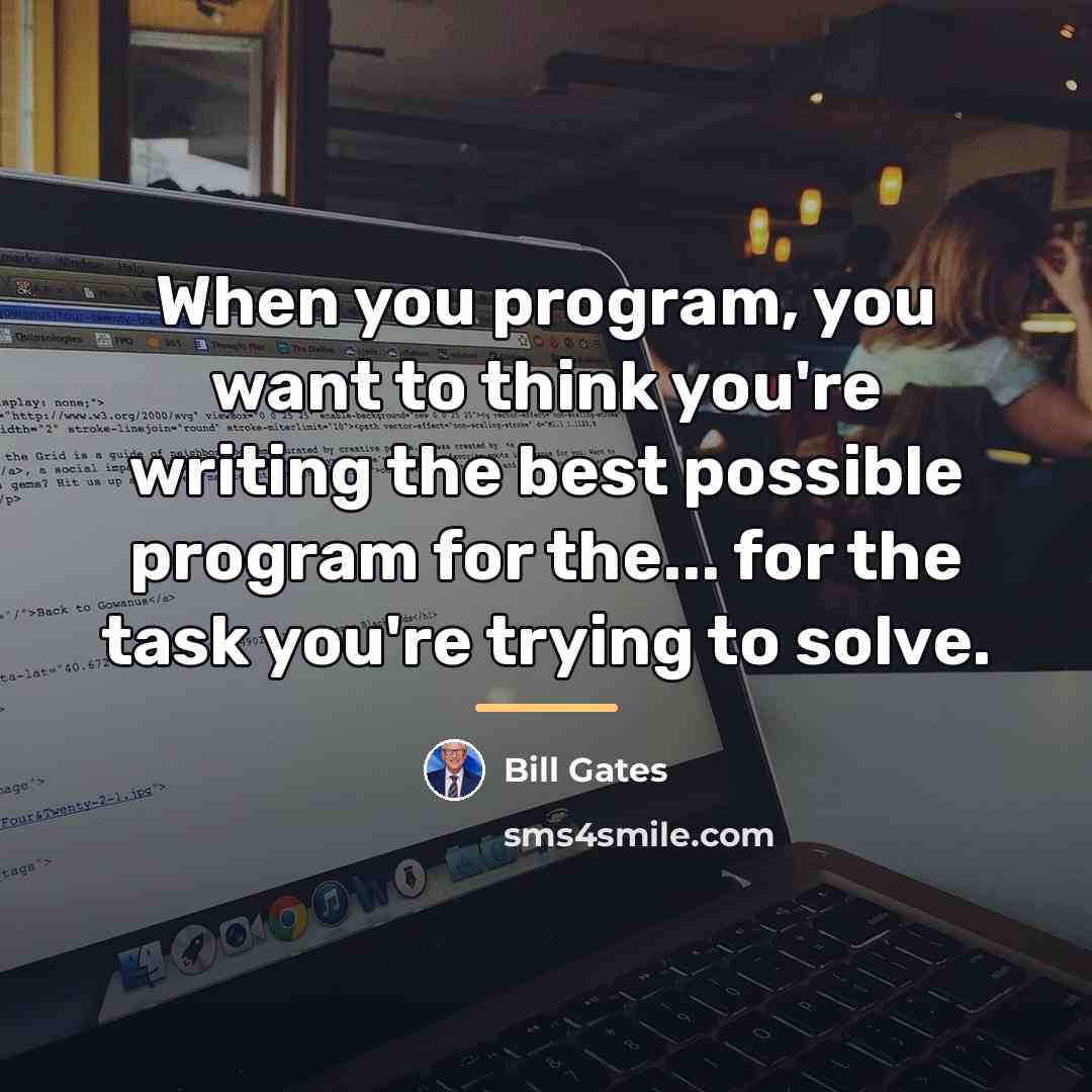 “When you program, you want to think you're writing the…” quote by Bill Gates