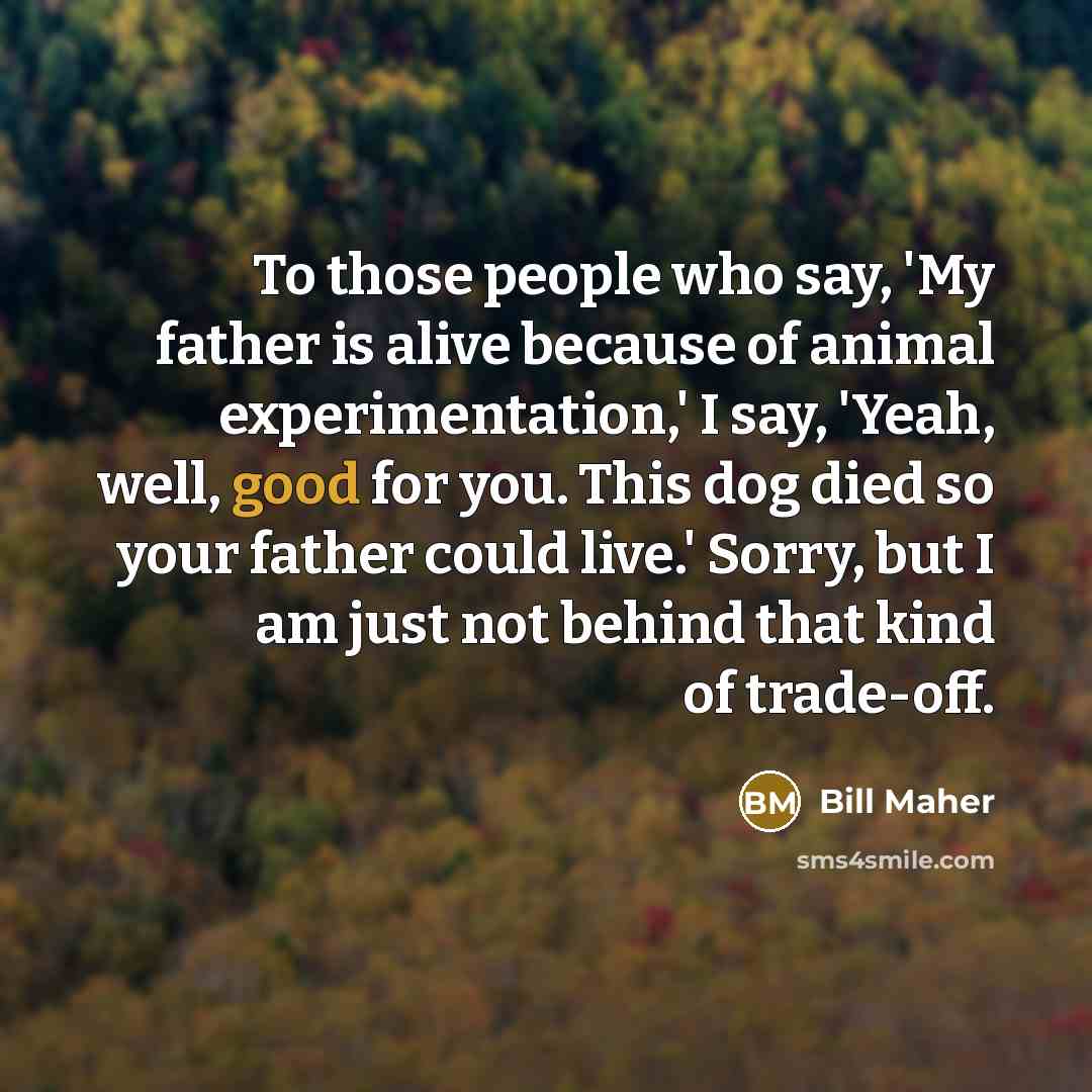 “To those people who say, 'My father is alive because…” quote by Bill Maher