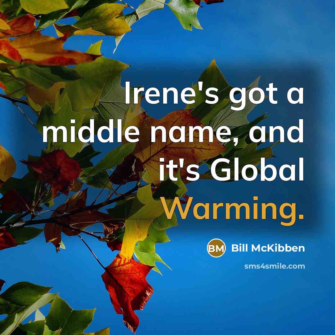 “Irene's got a middle name, and it's Global Warming.” quote by Bill McKibben