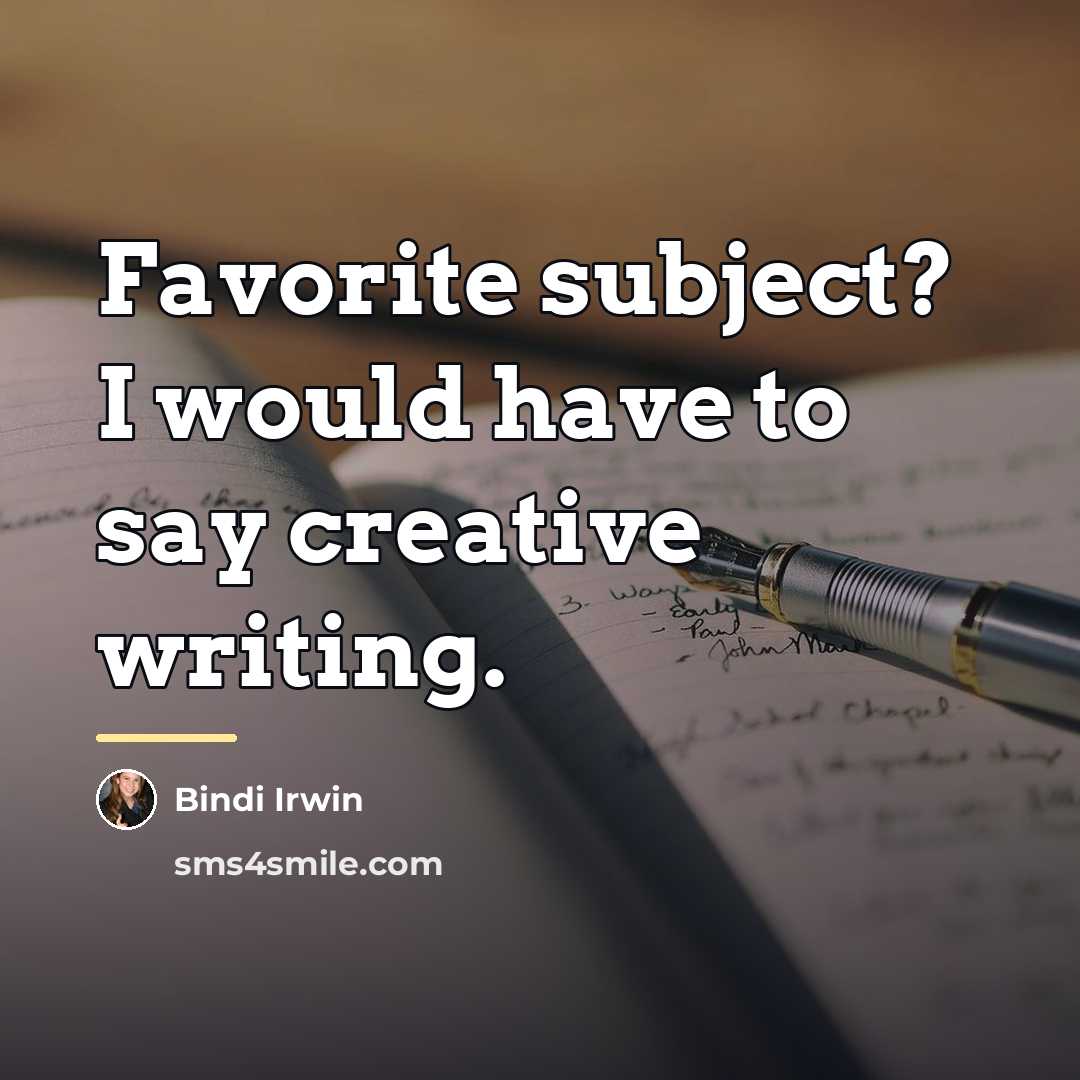 “Favorite subject? I would have to say creative writing.…” quote by Bindi Irwin