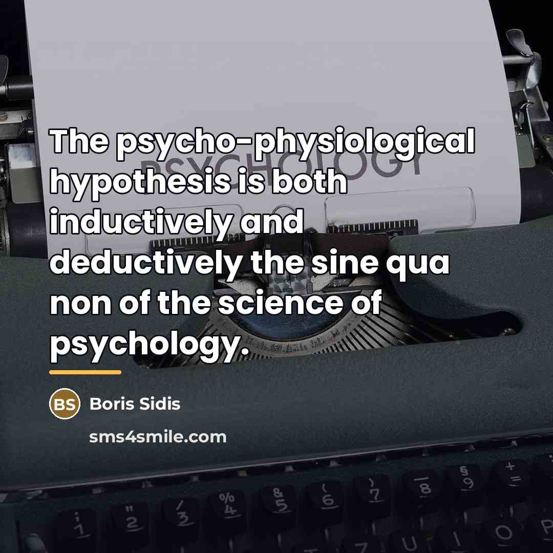 “The psycho-physiological hypothesis is both inductively and deductively the sine…” quote by Boris Sidis