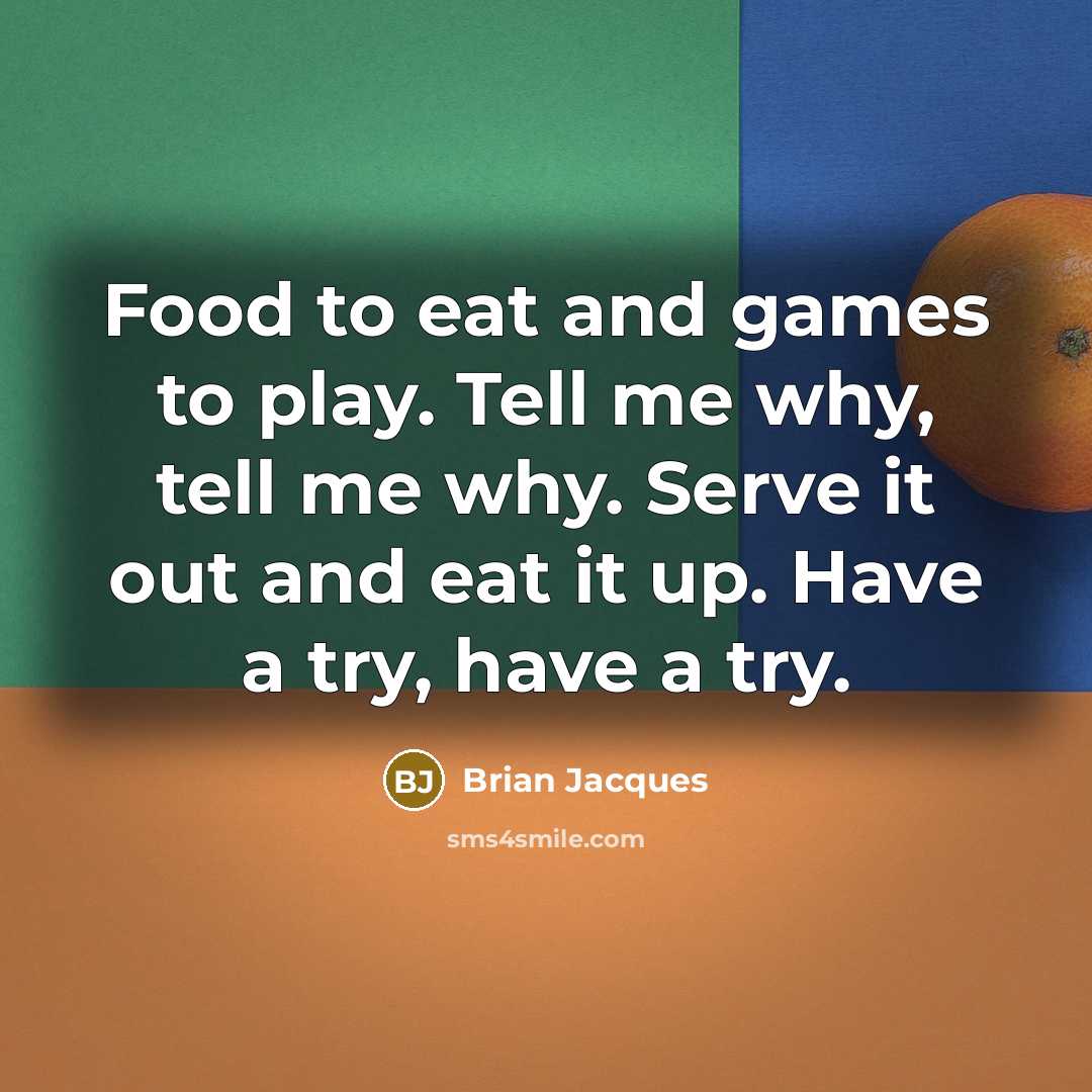 “Food to eat and games to play. Tell me why,…” quote by Brian Jacques