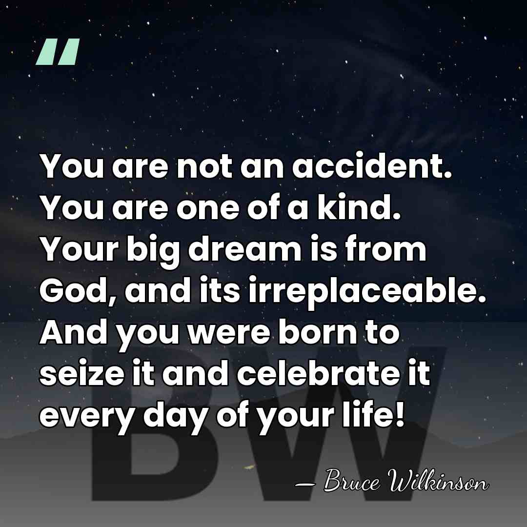 You are not an accident. You are one of a kind. Your&hellip; - Bruce Wilkinson