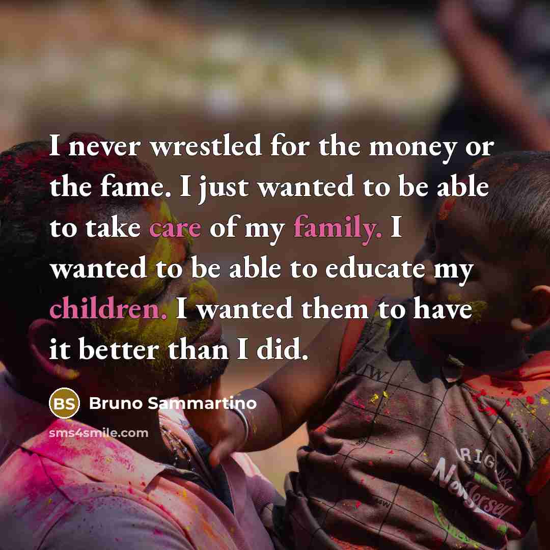 “I never wrestled for the money or the fame. I…” quote by Bruno Sammartino