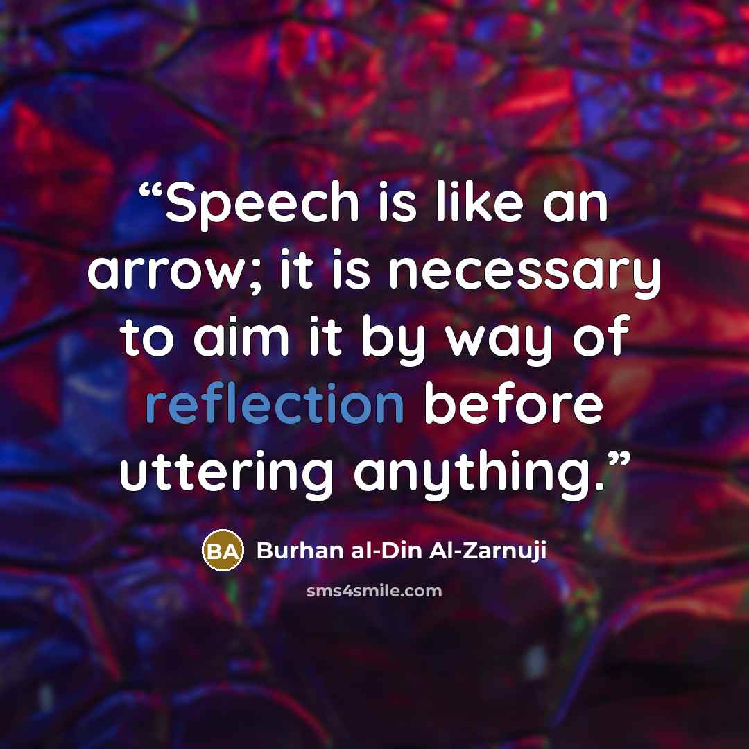 “Speech is like an arrow; it is necessary to aim it by way of reflection before uttering anything.” quote by Burhan al-Din Al-Zarnuji