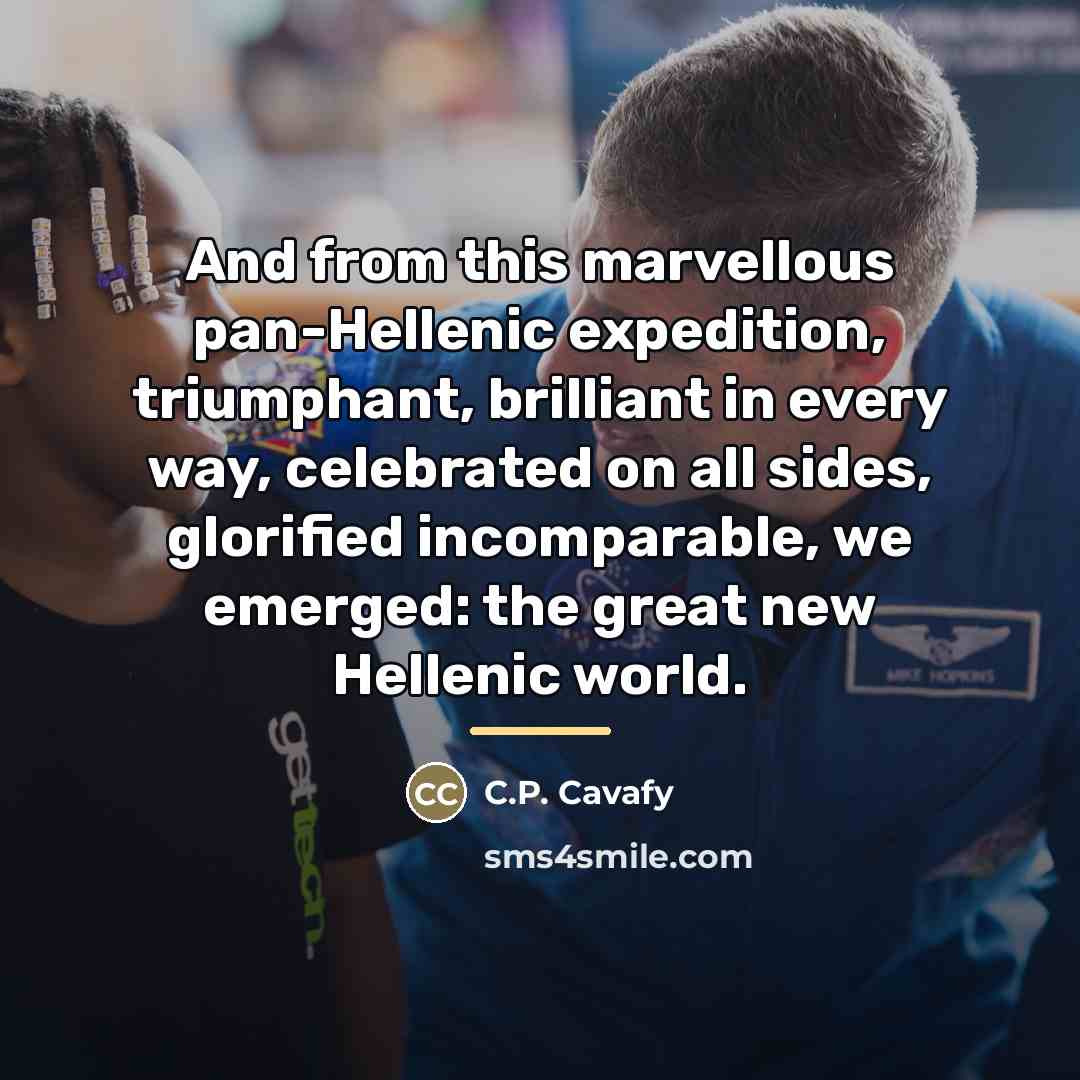 “And from this marvellous pan-Hellenic expedition, triumphant, brilliant in every…” quote by C.P. Cavafy