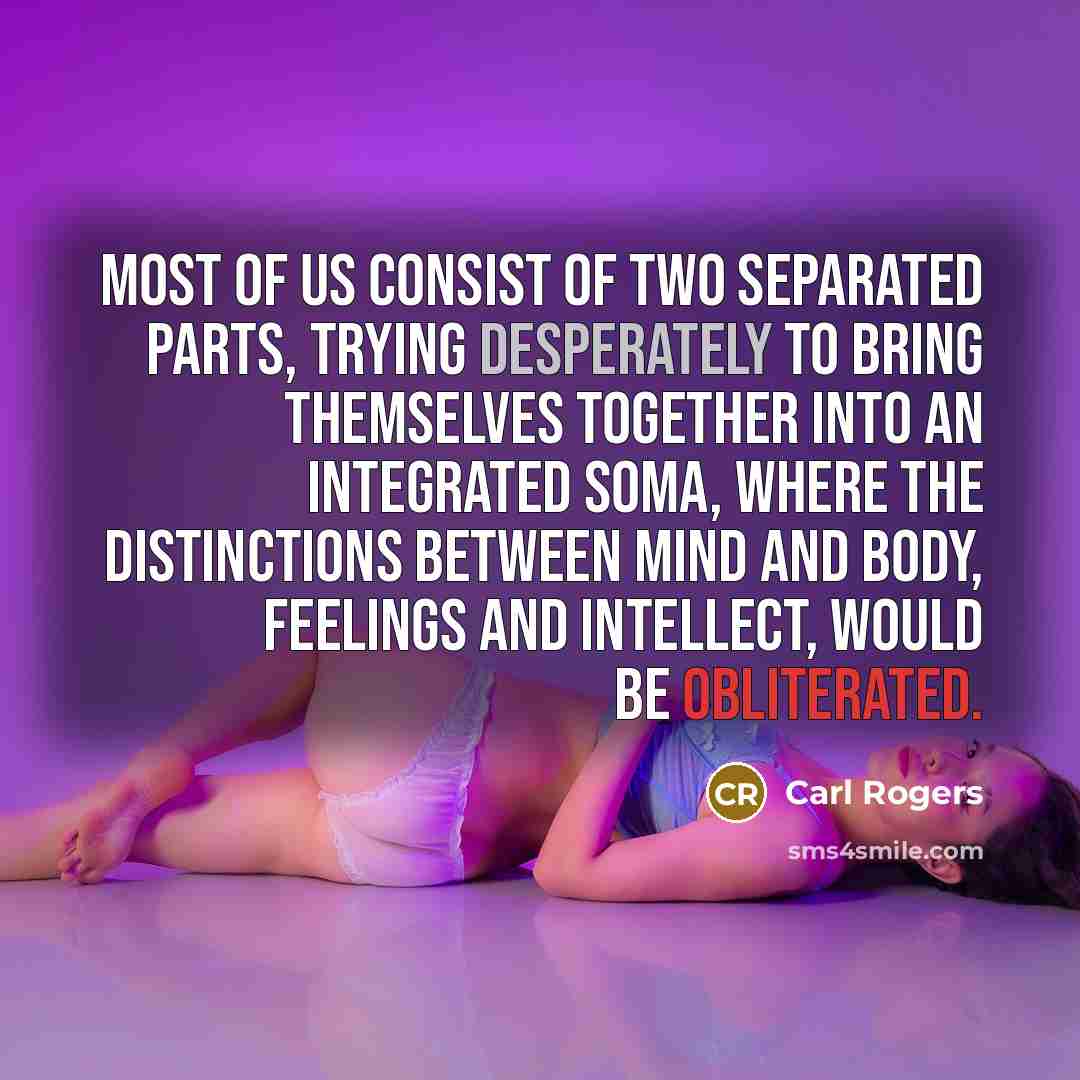 “Most of us consist of two separated parts, trying desperately…” quote by Carl Rogers