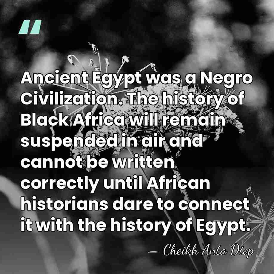 Ancient Egypt was a Negro Civilization. The history of Black Africa will&hellip; - Cheikh Anta Diop