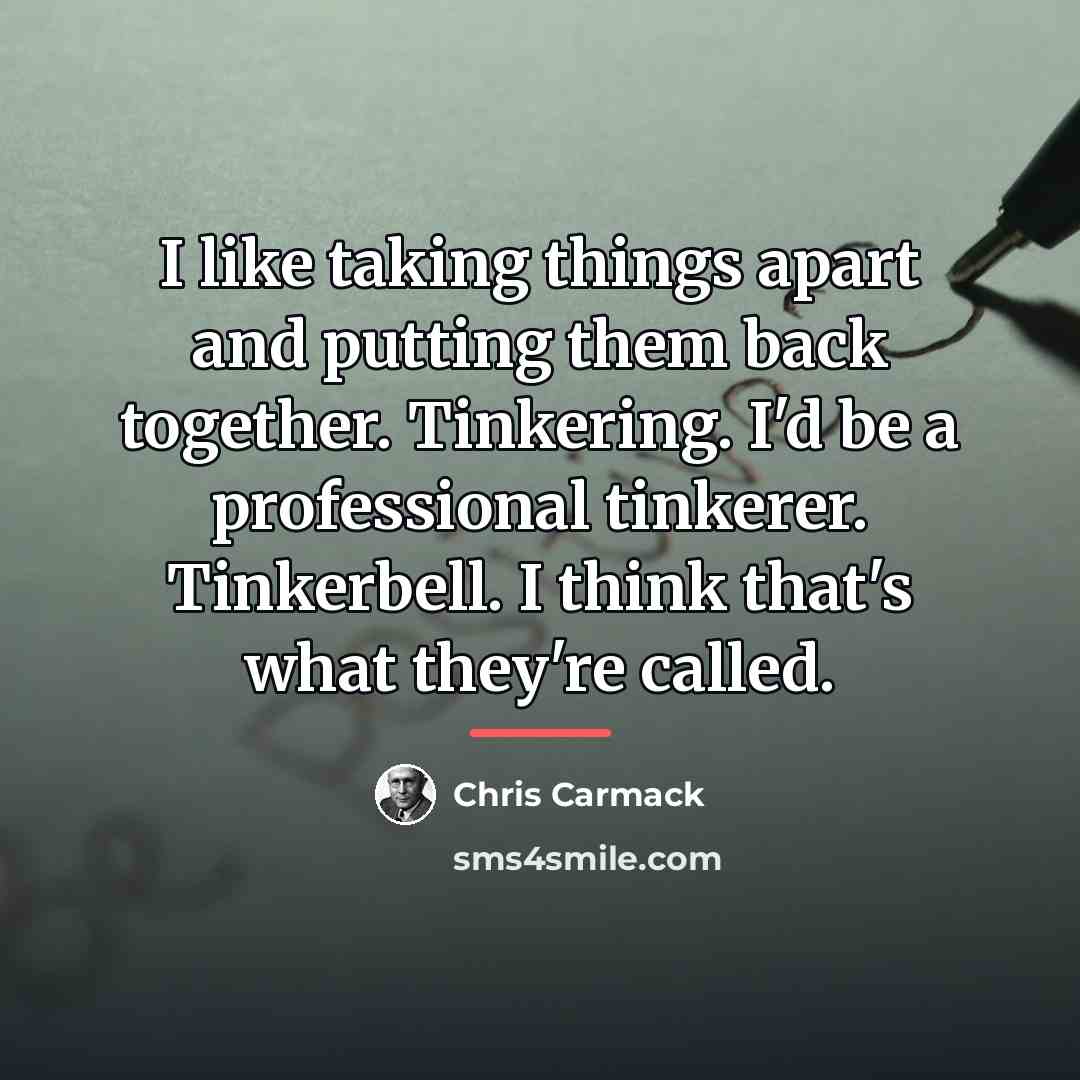 “I like taking things apart and putting them back together.…” quote by Chris Carmack