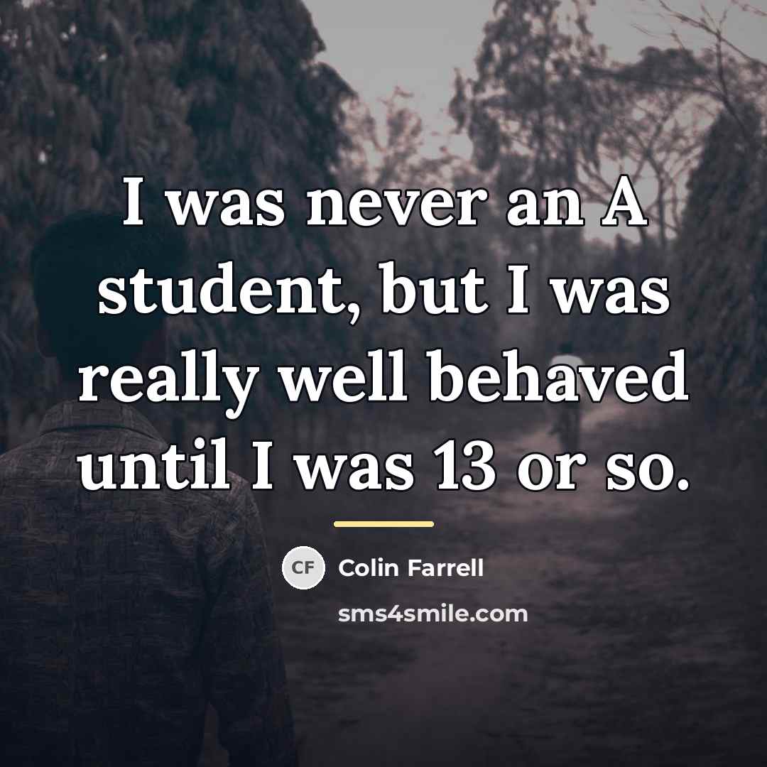 “I was never an A student, but I was really…” quote by Colin Farrell