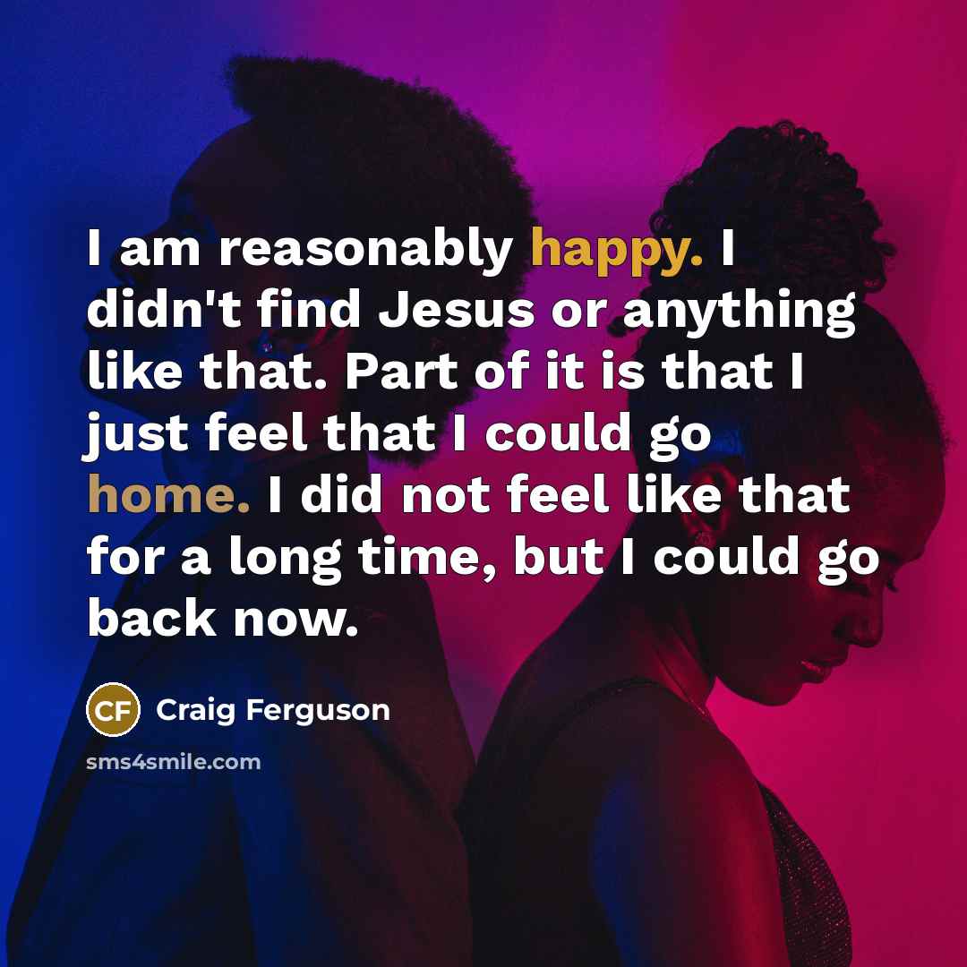 “I am reasonably happy. I didn't find Jesus or anything…” quote by Craig Ferguson