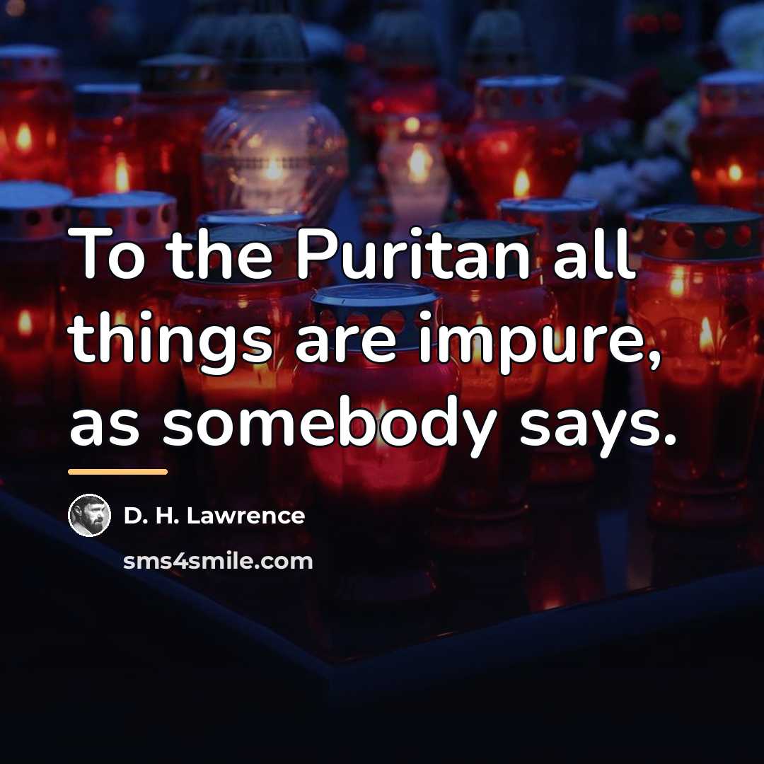 “To the Puritan all things are impure, as somebody says.…” quote by D. H. Lawrence