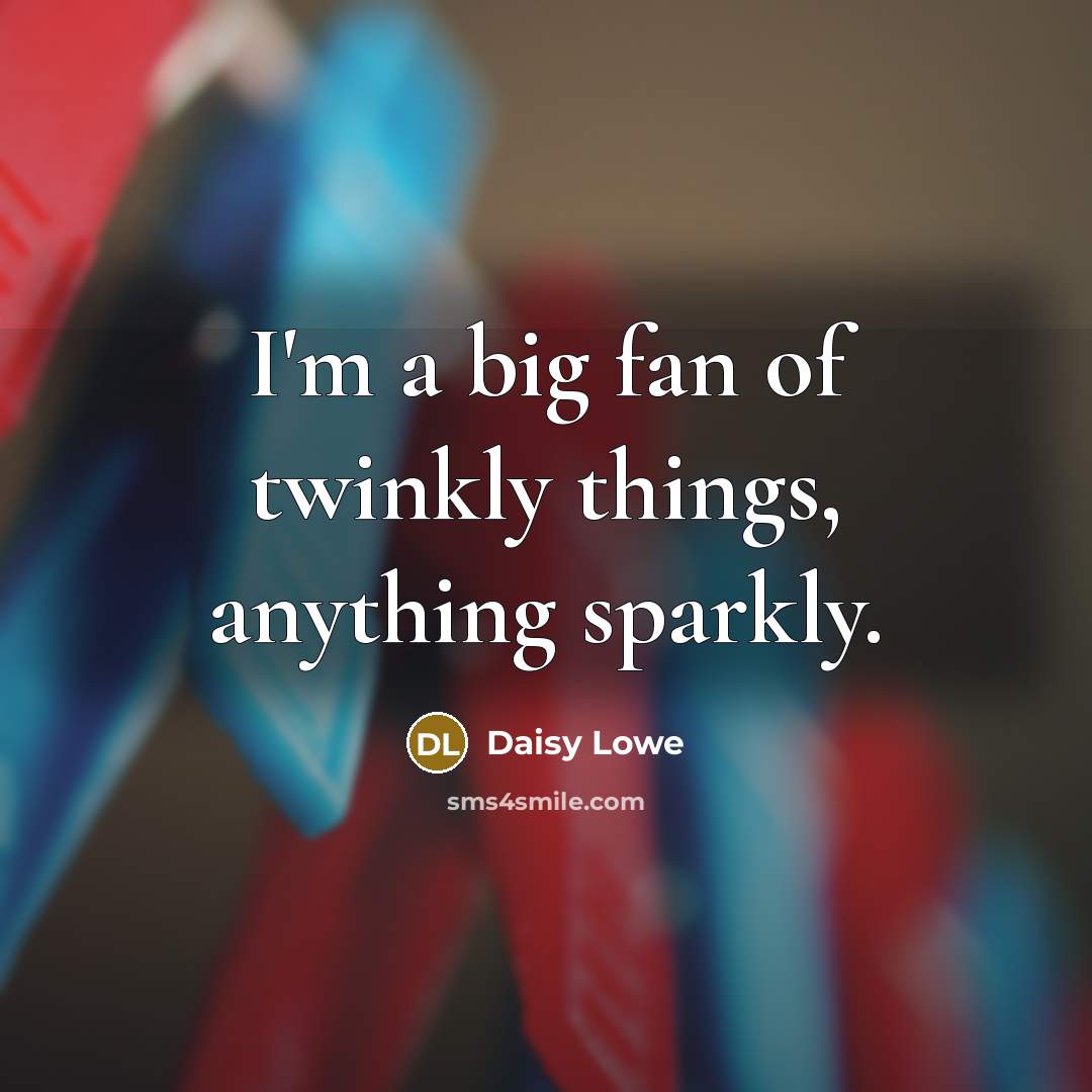 “I'm a big fan of twinkly things, anything sparkly.…” quote by Daisy Lowe