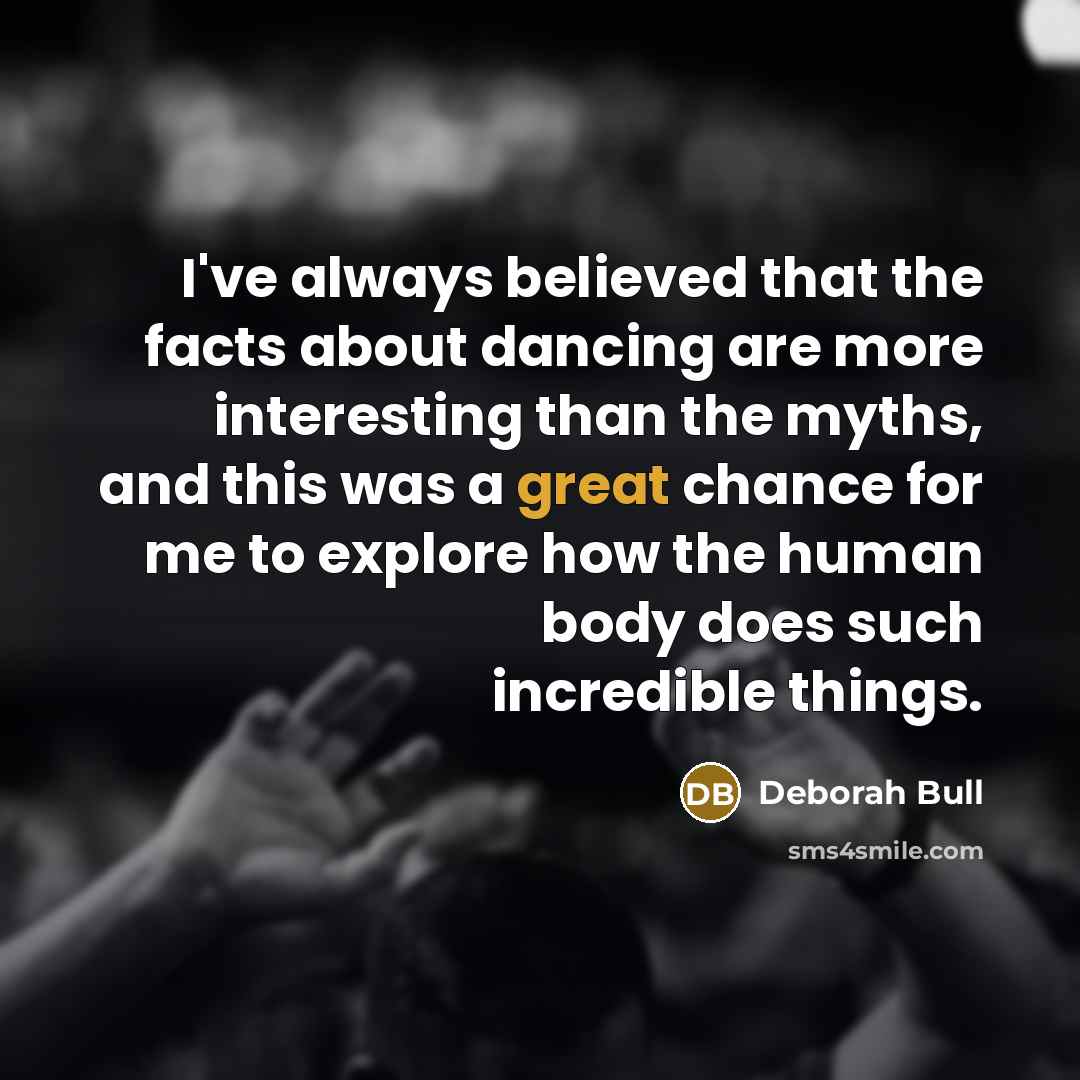 “I've always believed that the facts about dancing are more…” quote by Deborah Bull