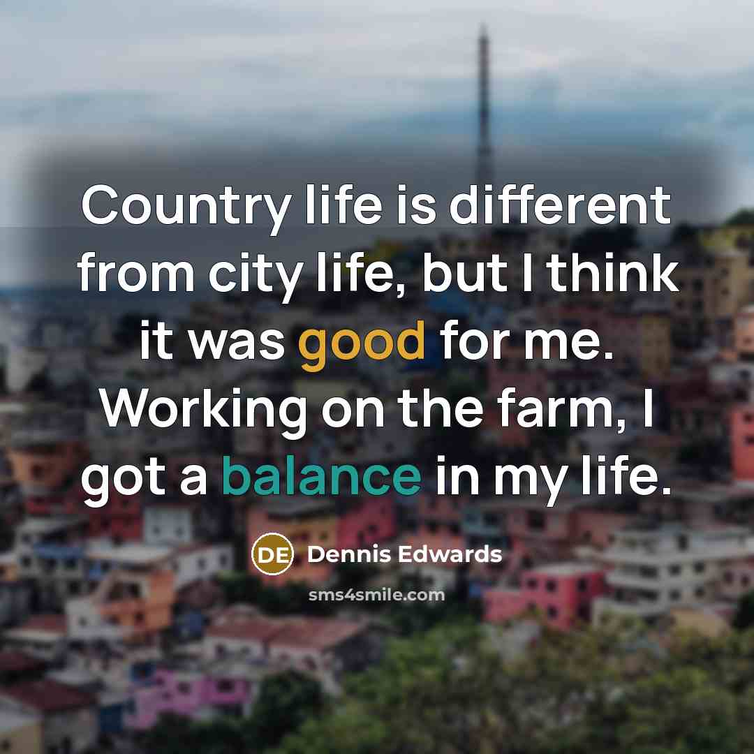 “Country life is different from city life, but I think…” quote by Dennis Edwards