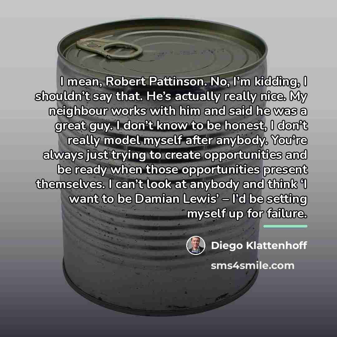 “I mean, Robert Pattinson. No, I’m kidding, I shouldn’t say…” quote by Diego Klattenhoff