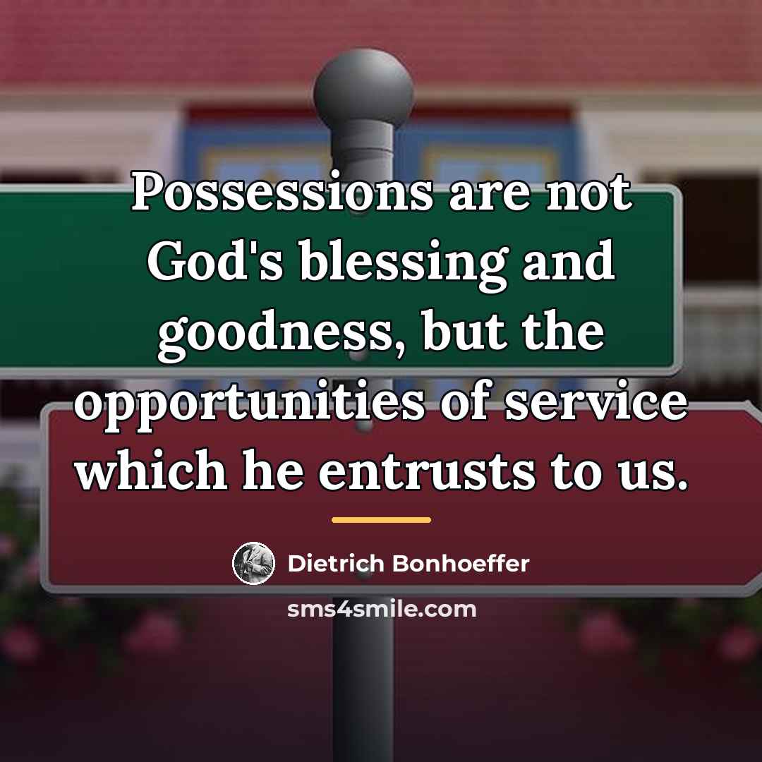 “Possessions are not God's blessing and goodness, but the opportunities…” quote by Dietrich Bonhoeffer